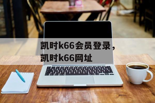 凯时k66会员登录，凯时k66网址