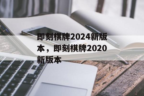 即刻棋牌2024新版本，即刻棋牌2020新版本