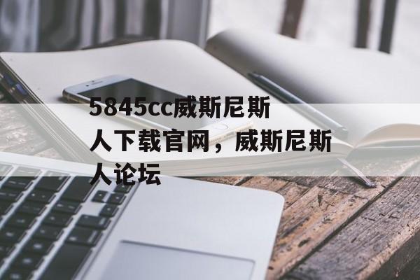 5845cc威斯尼斯人下载官网，威斯尼斯人论坛